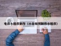杞县电白小程序制作（小白如何制作小程序）