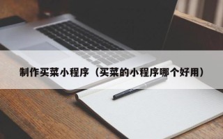 杞县制作买菜小程序（买菜的小程序哪个好用）