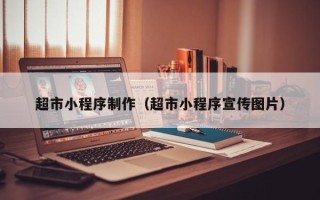 杞县超市小程序制作（超市小程序宣传图片）
